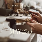 MAKE YOUR OWN SAPPHIRE RING MAY 23RD Friday